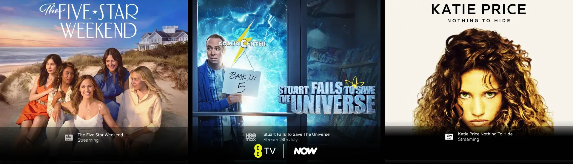 EE TV - NOW - The Five Star Weekend Streaming on Sky Atlantic - Stuart fails to save the Universe Stream 24th July on HBO Max - Katie Price Nothing to hide Streaming on Sky Docs