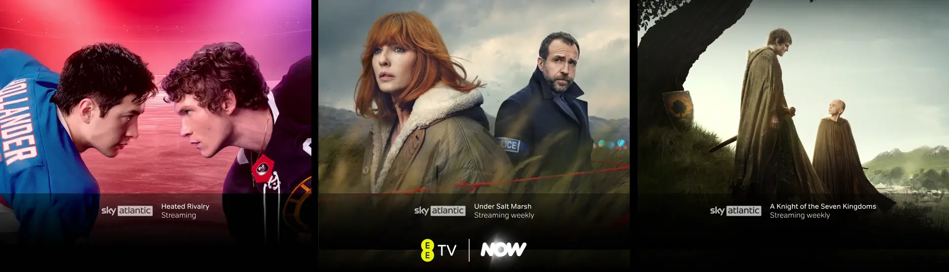 EE TV - NOW - Heated Rivalry Streaming - Under Salt Marsh Streaming weekly - A Knight of Seven Kingdoms Streaming weekly