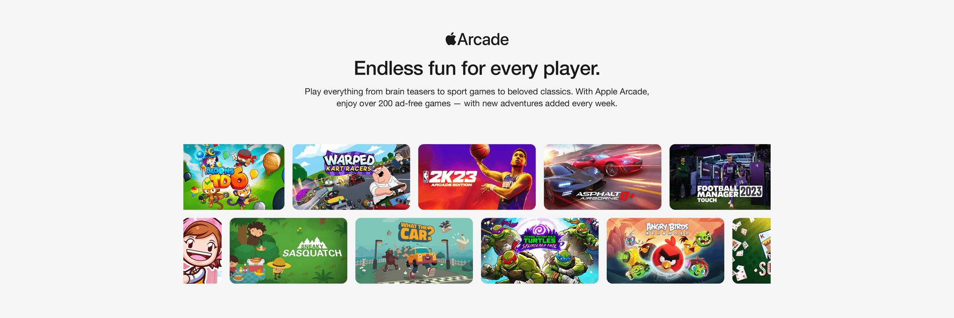 Apple Arcade on EE. Endless Fun for Every Player. Play everything from brain teasers to sport games to beloved classics. With Apple Arcade, enjoy over 200 ad-free games - with new adventures added every week.